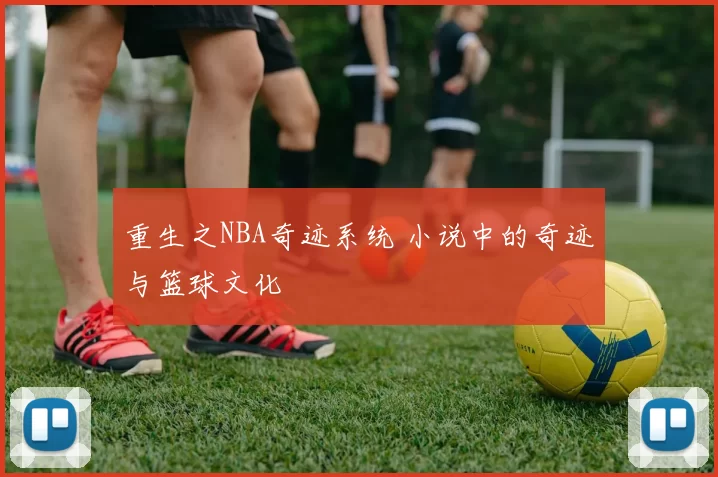 重生之NBA奇迹系统 小说中的奇迹与篮球文化