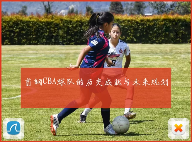 首钢CBA球队的历史成就与未来规划