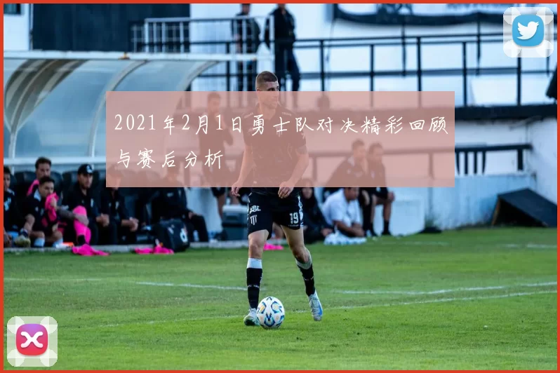 2021年2月1日勇士队对决精彩回顾与赛后分析