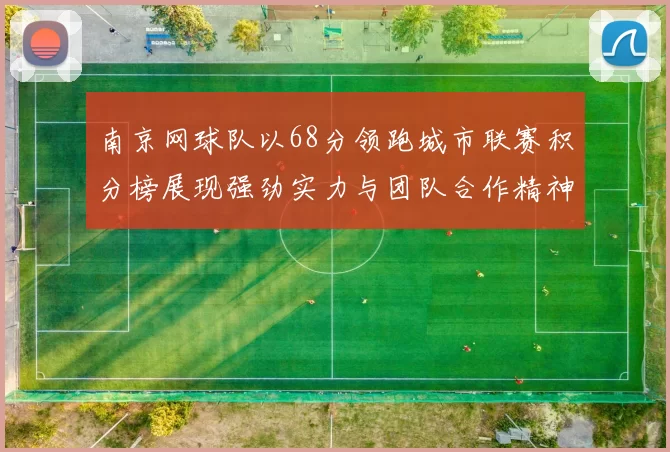 南京网球队以68分领跑城市联赛积分榜展现强劲实力与团队合作精神