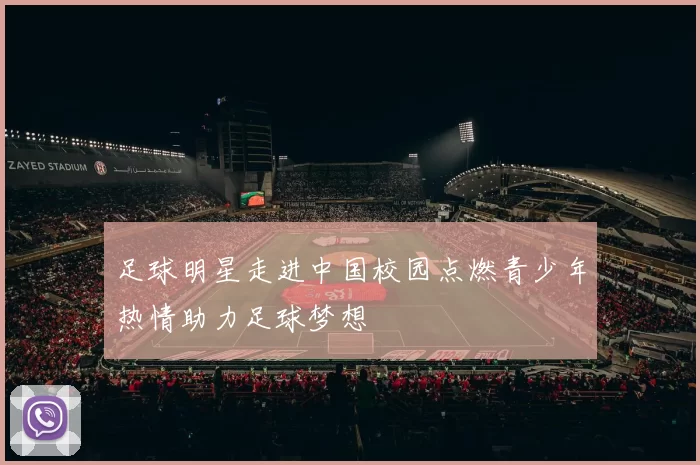 足球明星走进中国校园点燃青少年热情助力足球梦想