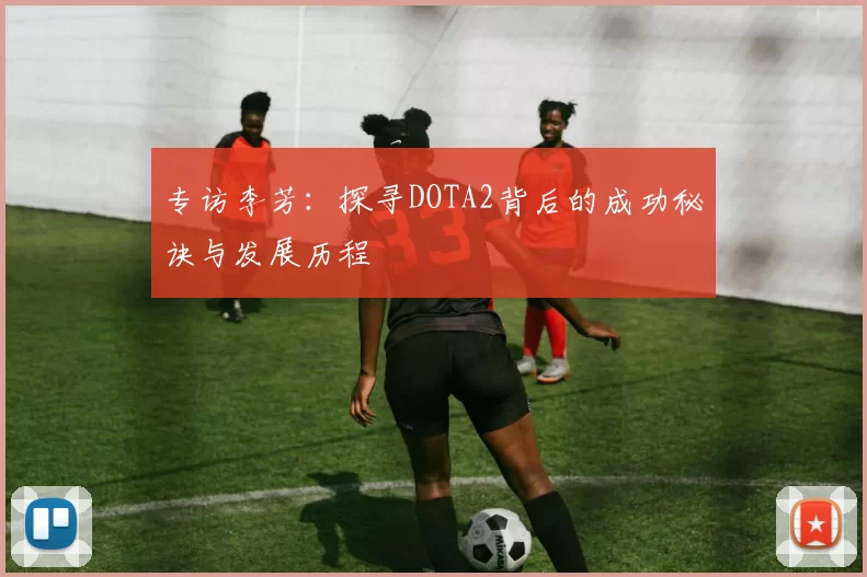 专访李芳：探寻DOTA2背后的成功秘诀与发展历程
