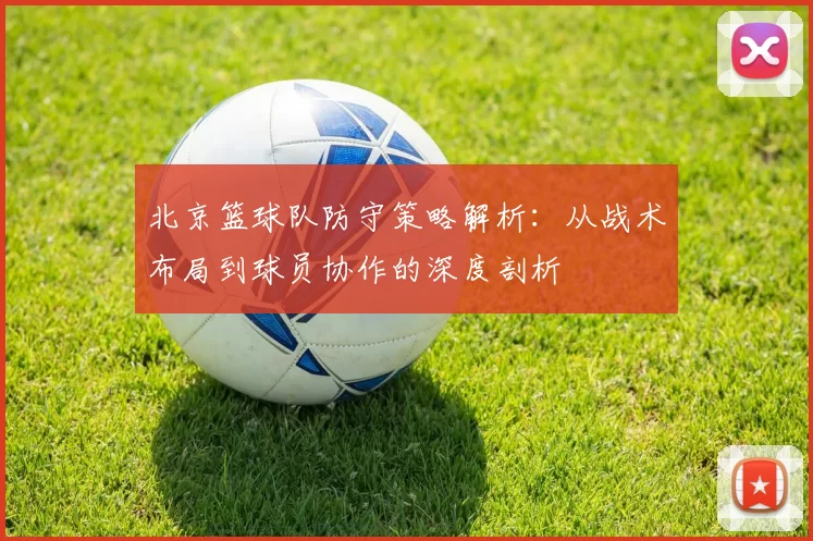北京篮球队防守策略解析：从战术布局到球员协作的深度剖析