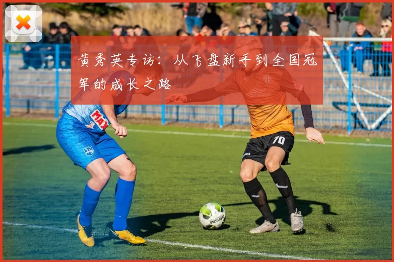 黄秀英专访：从飞盘新手到全国冠军的成长之路