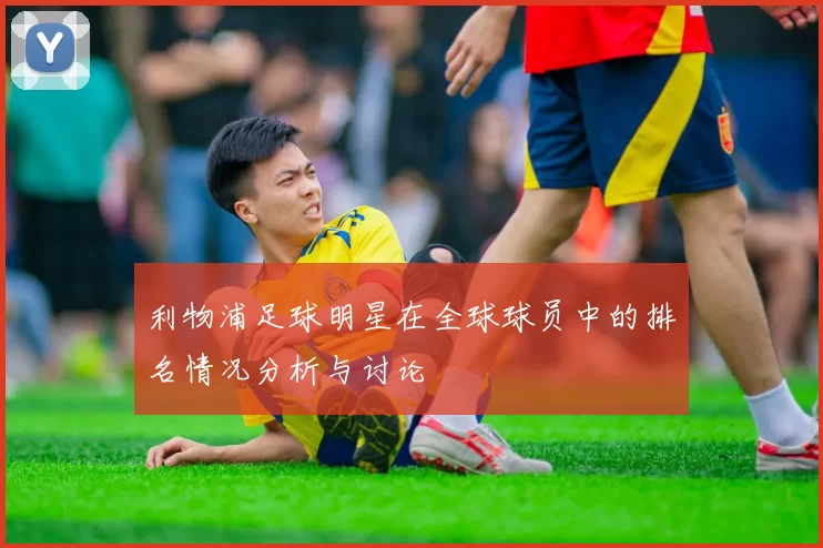 利物浦足球明星在全球球员中的排名情况分析与讨论