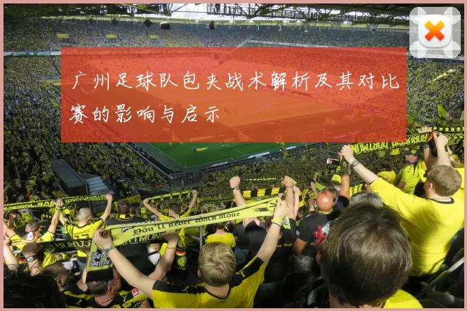 广州足球队包夹战术解析及其对比赛的影响与启示