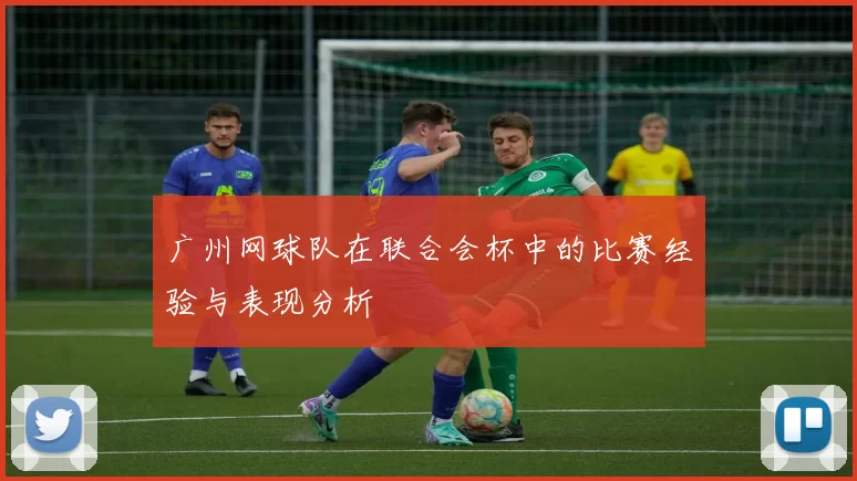 广州网球队在联合会杯中的比赛经验与表现分析