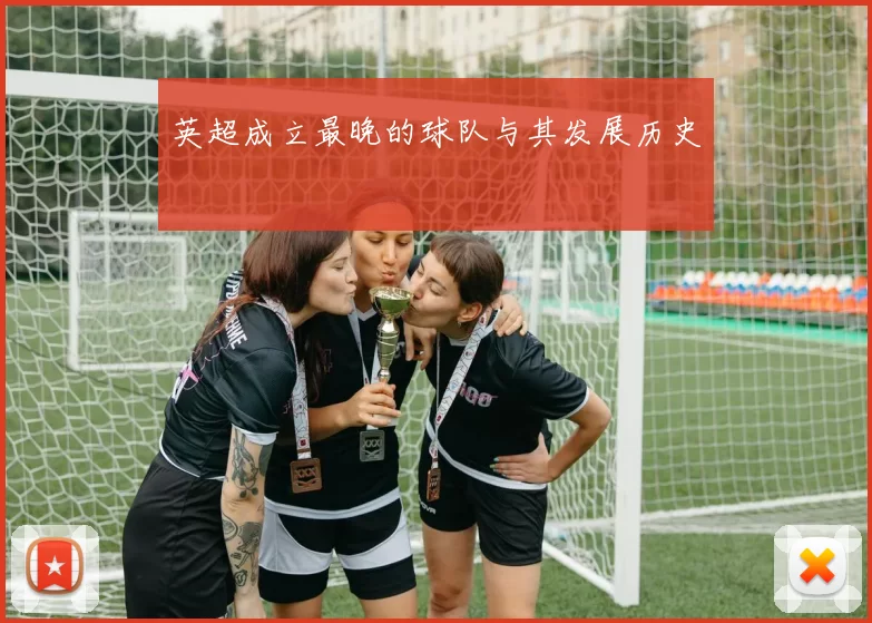 英超成立最晚的球队与其发展历史