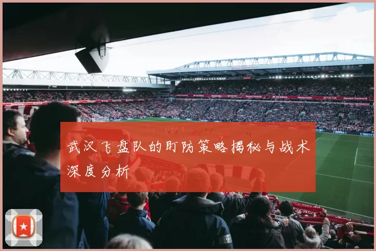 武汉飞盘队的盯防策略揭秘与战术深度分析