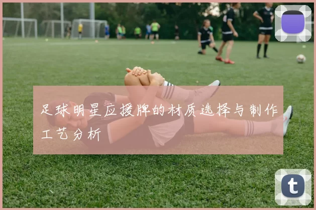 足球明星应援牌的材质选择与制作工艺分析