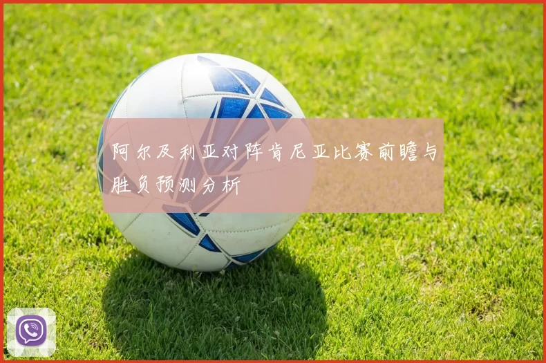 阿尔及利亚对阵肯尼亚比赛前瞻与胜负预测分析