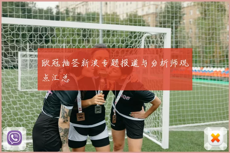 欧冠抽签新浪专题报道与分析师观点汇总