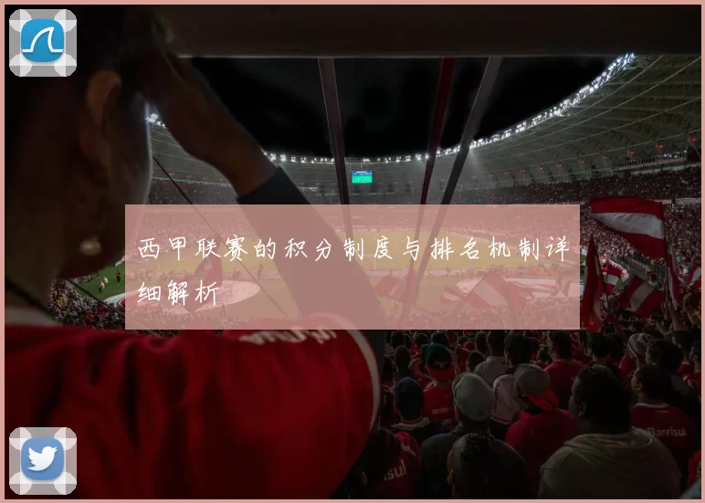 西甲联赛的积分制度与排名机制详细解析
