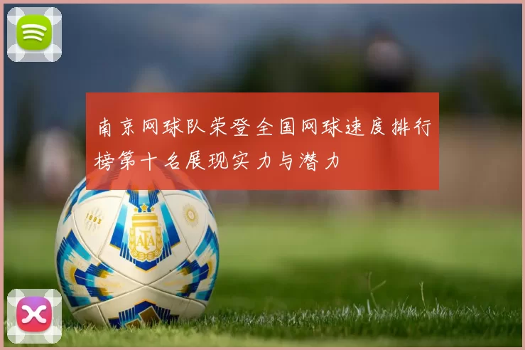 南京网球队荣登全国网球速度排行榜第十名展现实力与潜力